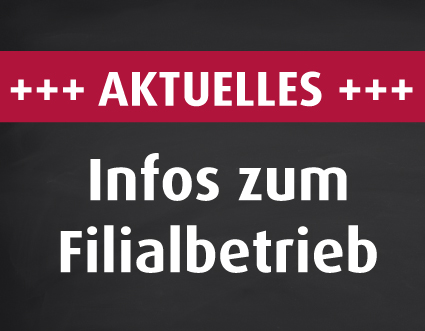 Aktuelle Infos zum Filialbetrieb
